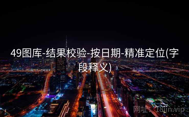 49图库-结果校验-按日期-精准定位(字段释义)