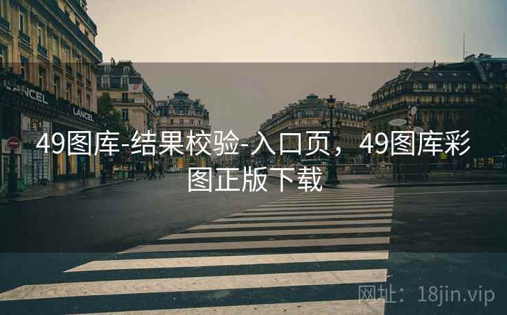 49图库-结果校验-入口页,49图库彩图正版下载 49图库-结果校验-入口页,49图库彩图正版下载